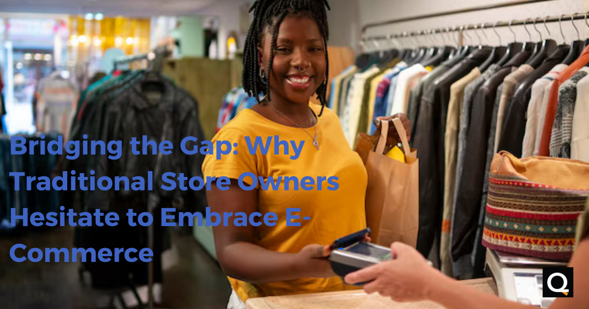 Bridging the Gap: Why Traditional Store Owners Hesitate to Embrace E-Commerce